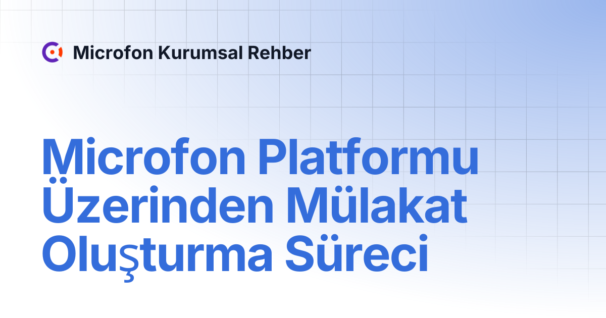 Microfon Platformu Üzerinden Mülakat Oluşturma Süreci | Microfon ...